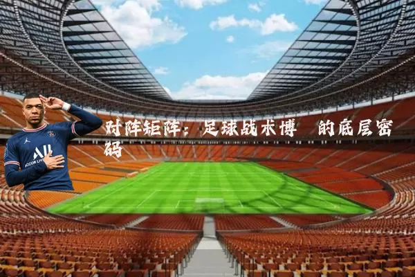 对阵矩阵:足球战术博弈的底层密码